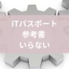 ITパスポート参考書いらない